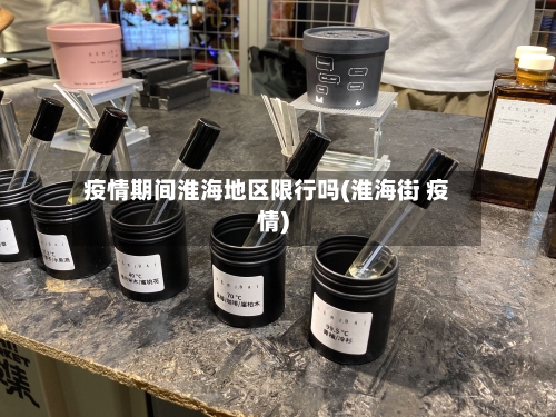 疫情期间淮海地区限行吗(淮海街 疫情)-第2张图片