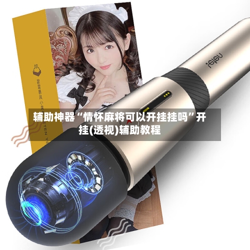 辅助神器“情怀麻将可以开挂挂吗	”开挂(透视)辅助教程-第2张图片