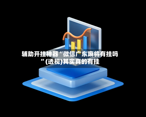 辅助开挂神器“微信广东麻将有挂吗	”(透视)其实真的有挂-第2张图片