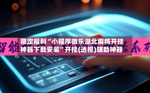 限定福利“小程序微乐湖北麻将开挂神器下载安装	”开挂(透视)辅助神器-第2张图片