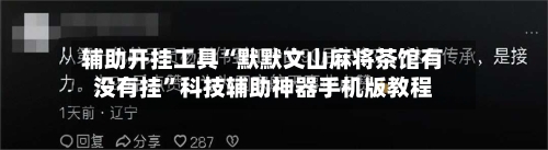 辅助开挂工具“默默文山麻将茶馆有没有挂	”科技辅助神器手机版教程-第2张图片