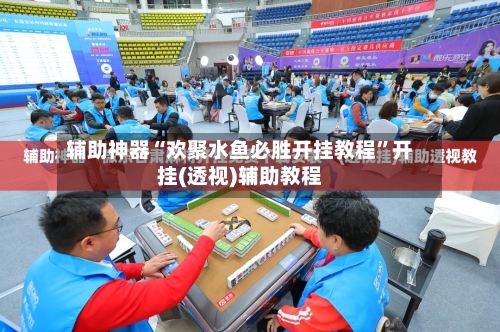 辅助神器“欢聚水鱼必胜开挂教程”开挂(透视)辅助教程-第2张图片
