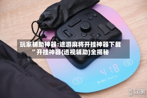 玩家辅助神器:途游麻将开挂神器下载”开挂神器{透视辅助}全揭秘