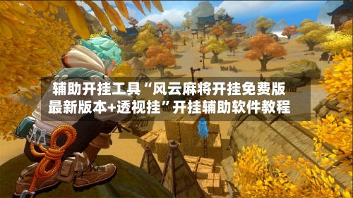 辅助开挂工具“风云麻将开挂免费版最新版本+透视挂”开挂辅助软件教程