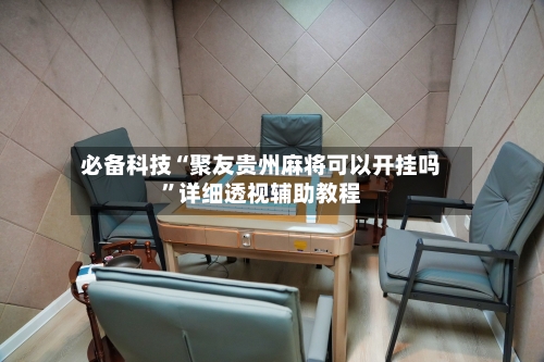 必备科技“聚友贵州麻将可以开挂吗”详细透视辅助教程