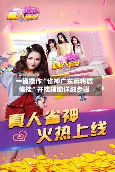 一键操作“雀神广东麻将微信挂”开挂辅助详细步骤
