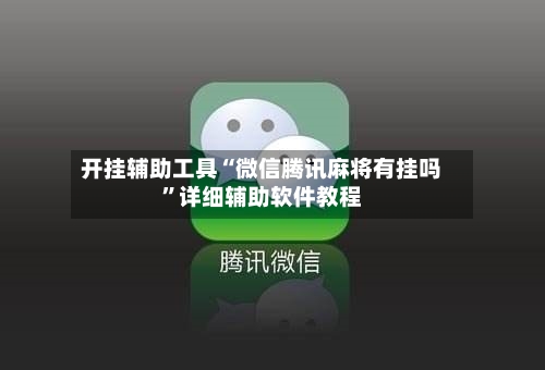 开挂辅助工具“微信腾讯麻将有挂吗	”详细辅助软件教程-第2张图片