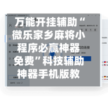 万能开挂辅助“微乐家乡麻将小程序必赢神器免费”科技辅助神器手机版教程