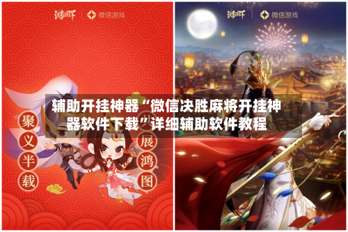 辅助开挂神器“微信决胜麻将开挂神器软件下载	”详细辅助软件教程-第2张图片