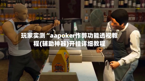 玩家实测“aapoker作弊功能透视教程(辅助神器)开挂详细教程-第3张图片