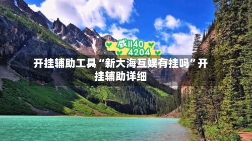 开挂辅助工具“新大海互娱有挂吗”开挂辅助详细