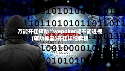 万能开挂辅助“wepoker能不能透视(辅助神器)开挂详细教程