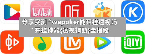分享实测“wepoker能开挂透视吗”开挂神器{透视辅助}全揭秘