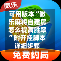 可用版本“微乐麻将自建房怎么提高胜率”附开挂脚本详细步骤-第2张图片