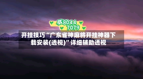 开挂技巧“广东雀神麻将开挂神器下载安装(透视)”详细辅助透视