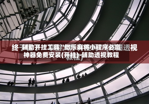 辅助开挂工具“微乐麻将小程序必赢神器免费安装(开挂)-辅助透视教程-第3张图片