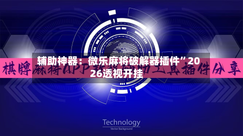 辅助神器：微乐麻将破解器插件	”2026透视开挂-第2张图片