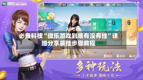 必备科技“微乐游戏到底有没有挂	”详细分享装挂步骤教程-第2张图片