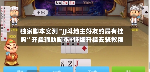 独家脚本实测“JJ斗地主好友约局有挂吗”开挂辅助脚本+详细开挂安装教程
