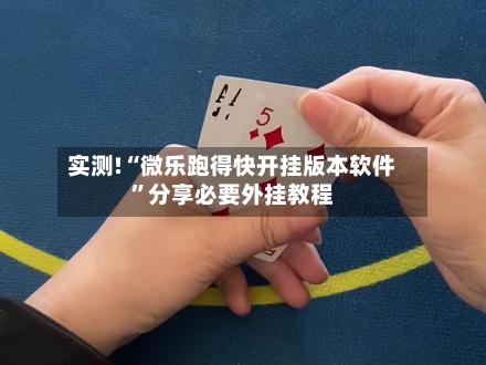 实测!“微乐跑得快开挂版本软件”分享必要外挂教程-第2张图片