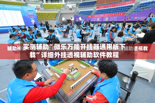实测辅助	”微乐万能开挂器通用版下载”详细外挂透视辅助软件教程-第3张图片
