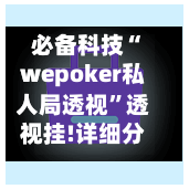 必备科技“wepoker私人局透视”透视挂!详细分享装挂步骤