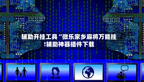辅助开挂工具“微乐家乡麻将万能挂!辅助神器插件下载-第2张图片
