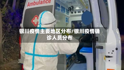 银川疫情主要地区分布/银川疫情确诊人员分布