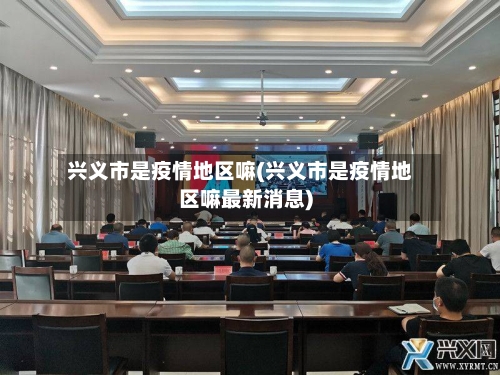 兴义市是疫情地区嘛(兴义市是疫情地区嘛最新消息)-第3张图片