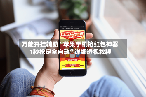 万能开挂辅助“苹果手机抢红包神器1秒抢定全自动”详细透视教程