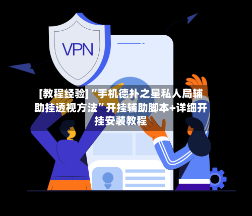 [教程经验]“手机德扑之星私人局辅助挂透视方法	”开挂辅助脚本+详细开挂安装教程-第2张图片
