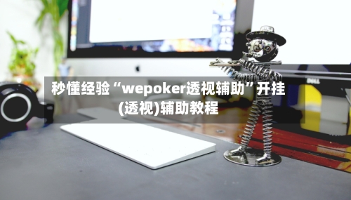 秒懂经验“wepoker透视辅助”开挂(透视)辅助教程-第2张图片
