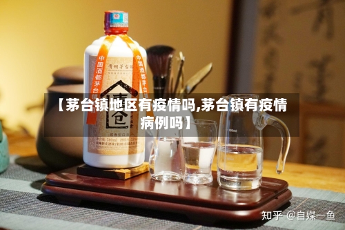 【茅台镇地区有疫情吗,茅台镇有疫情病例吗】-第2张图片