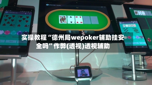 实操教程“德州局wepoker辅助挂安全吗”作弊(透视)透视辅助-第3张图片