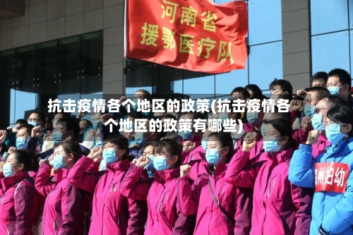 抗击疫情各个地区的政策(抗击疫情各个地区的政策有哪些)