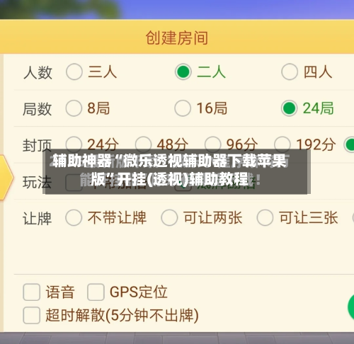 辅助神器“微乐透视辅助器下载苹果版”开挂(透视)辅助教程-第2张图片