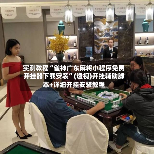 实测教程“雀神广东麻将小程序免费开挂器下载安装”(透视)开挂辅助脚本+详细开挂安装教程-第2张图片