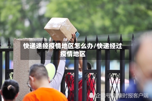 快递途经疫情地区怎么办/快递经过疫情地区-第2张图片