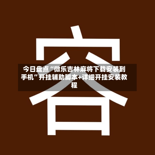 今日盘点“微乐吉林麻将下载安装到手机”开挂辅助脚本+详细开挂安装教程