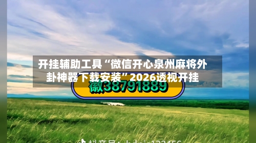 开挂辅助工具“微信开心泉州麻将外卦神器下载安装	”2026透视开挂-第2张图片