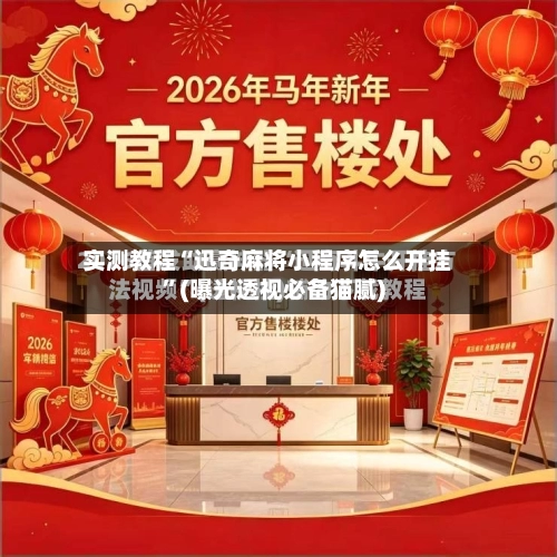 实测教程“迅奇麻将小程序怎么开挂”(曝光透视必备猫腻)