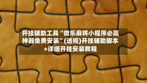 开挂辅助工具“微乐麻将小程序必赢神器免费安装	”(透视)开挂辅助脚本+详细开挂安装教程-第2张图片