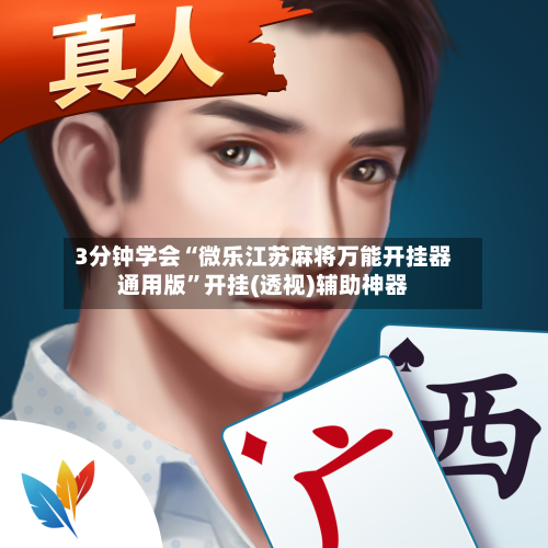 3分钟学会“微乐江苏麻将万能开挂器通用版”开挂(透视)辅助神器
