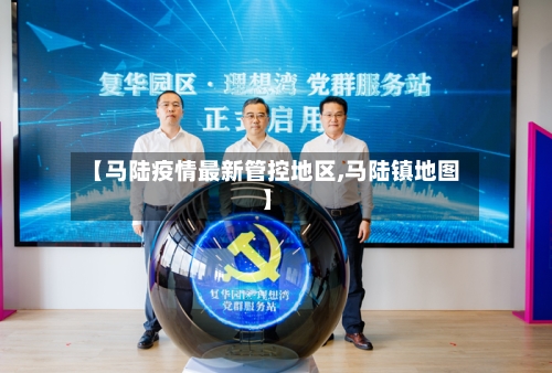 【马陆疫情最新管控地区,马陆镇地图】