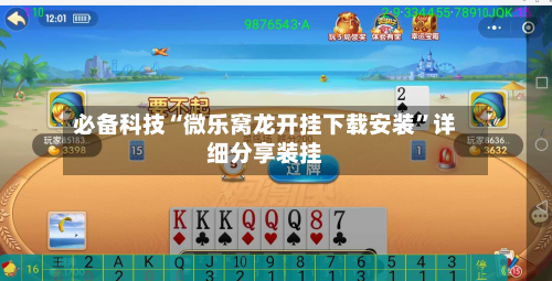 必备科技“微乐窝龙开挂下载安装”详细分享装挂-第3张图片