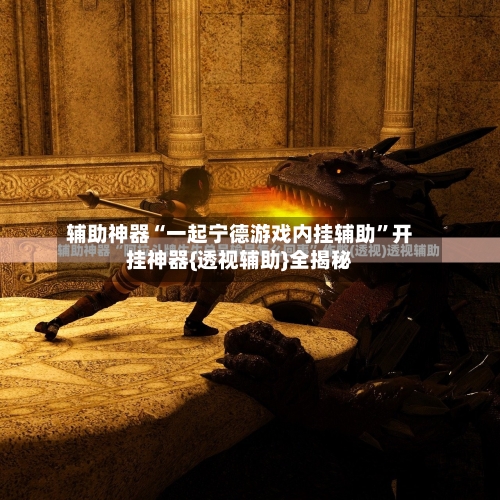 辅助神器“一起宁德游戏内挂辅助”开挂神器{透视辅助}全揭秘