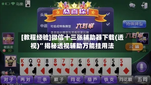 [教程经验]微信十三张辅助器下载(透视)”揭秘透视辅助万能挂用法