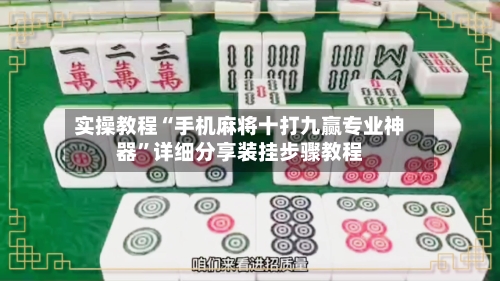 实操教程“手机麻将十打九赢专业神器”详细分享装挂步骤教程-第3张图片