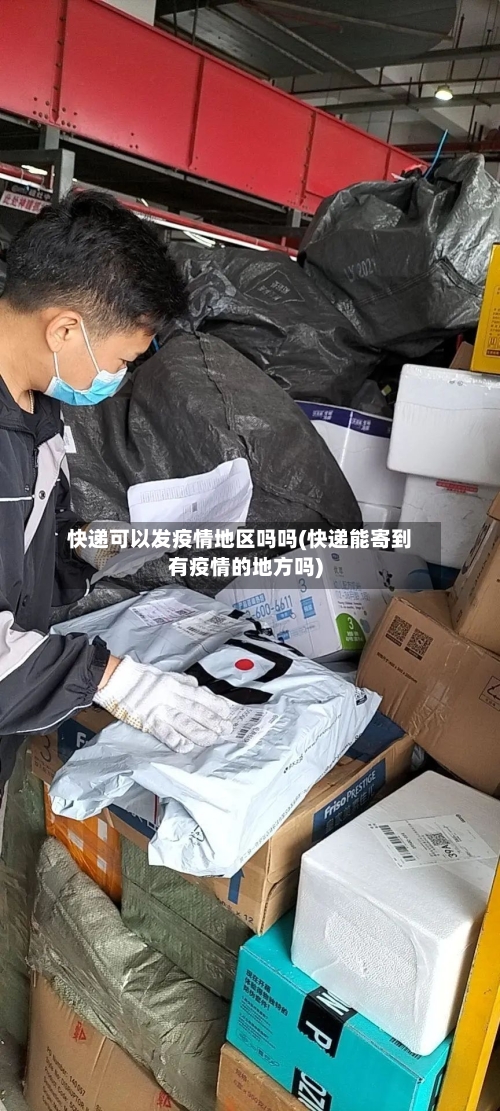 快递可以发疫情地区吗吗(快递能寄到有疫情的地方吗)