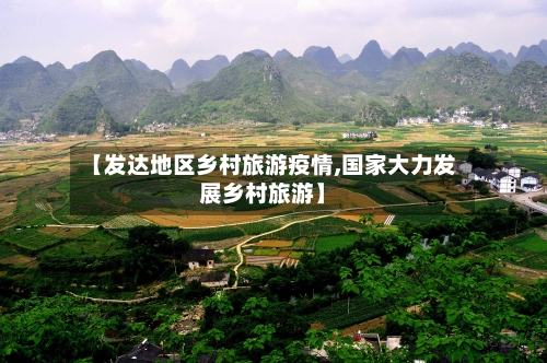 【发达地区乡村旅游疫情,国家大力发展乡村旅游】-第2张图片